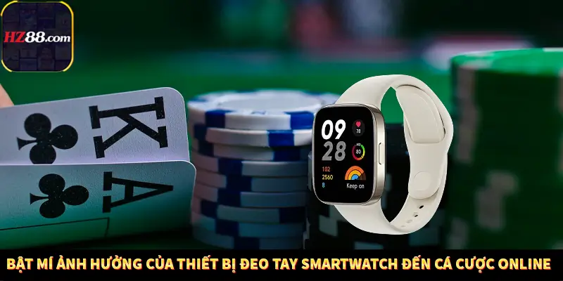 Bật mí ảnh hưởng của thiết bị đeo tay Smartwatch đến cá cược online