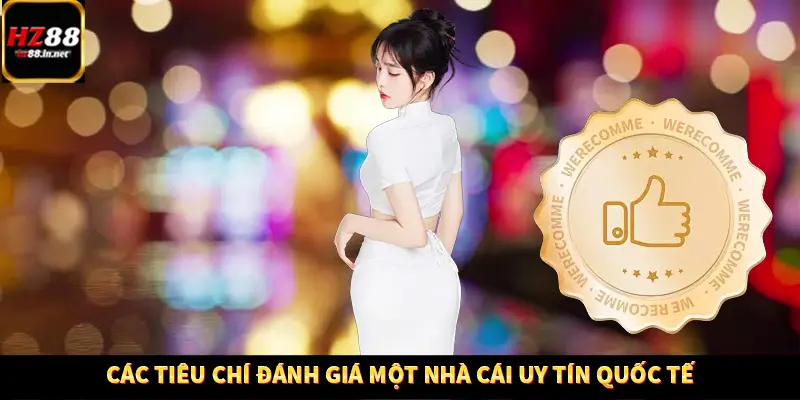 Casino Trực Tuyến HZ88 Có Thực Sự Minh Bạch Và An Toàn Không? 11 Các tiêu chí đánh giá một nhà cái uy tín quốc tế