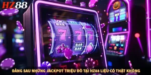 Đằng Sau Những Jackpot Triệu Đô Tại HZ88 Liệu Có Thật Không