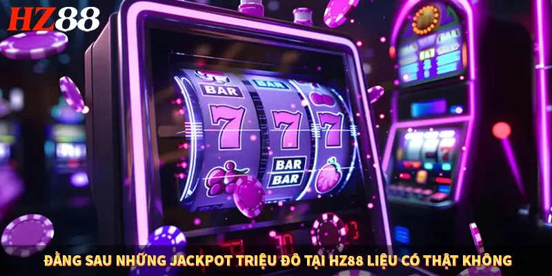 Đằng Sau Những Jackpot Triệu Đô Tại HZ88 Liệu Có Thật Không