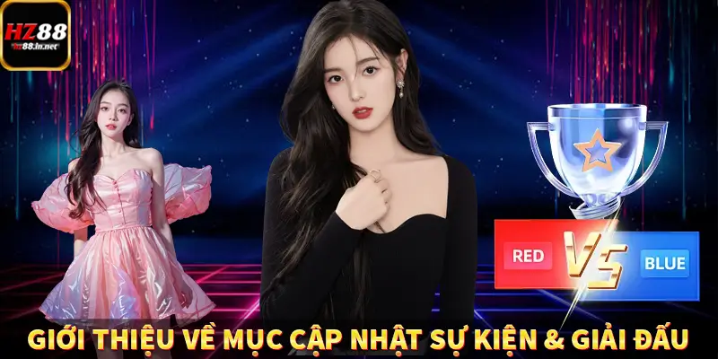 Casino Trực Tuyến HZ88 Có Thực Sự Minh Bạch Và An Toàn Không? 11 Giới thiệu về mục cập nhật sự kiện & giải đấu