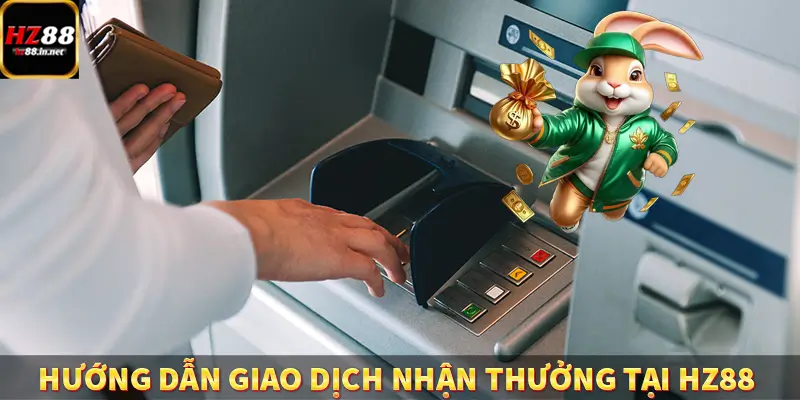 Đăng Ký HZ88 - Hướng Dẫn Người Chơi Thao Tác Đơn Giản Nhất 10 Hướng dẫn giao dịch nhận thưởng tại HZ88