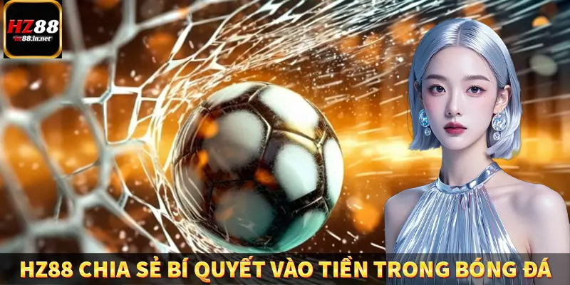 Bóng Rổ - Cá Cược Siêu Kịch Tính, Nhận Tiền Cực Nhanh HZ88 11 HZ88 chia sẻ bí quyết vào tiền trong bóng đá