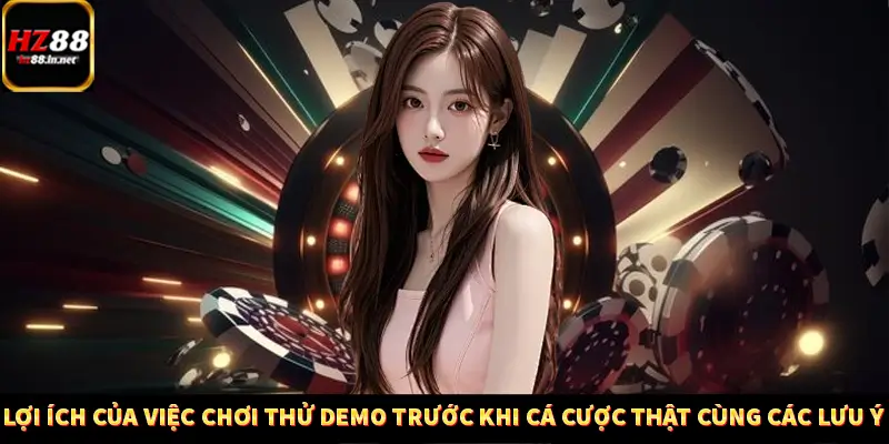 Lợi ích của việc chơi thử demo trước khi cá cược thật cùng các lưu ý