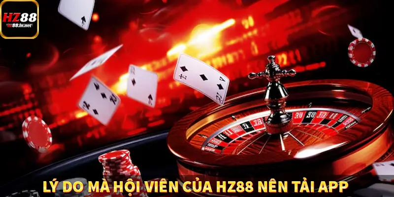 Lý do mà hội viên của HZ88 nên tải app