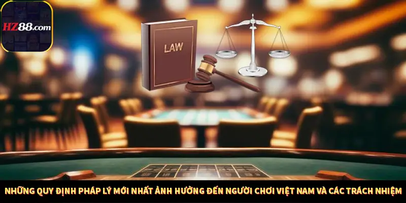 Những quy định pháp lý mới nhất ảnh hưởng đến người chơi Việt Nam và các trách nhiệm