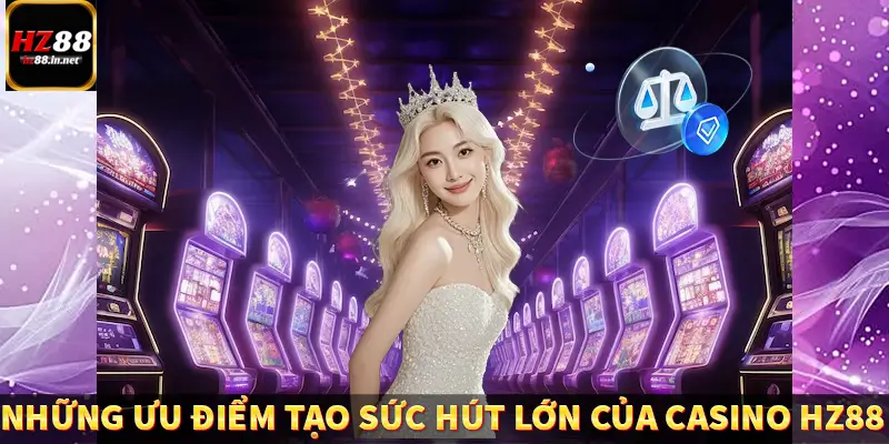 Những ưu điểm tạo sức hút lớn của Casino HZ88