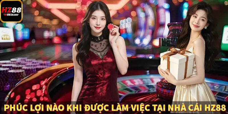 Casino Trực Tuyến HZ88 Có Thực Sự Minh Bạch Và An Toàn Không? 13 Phúc lợi nào khi được làm việc tại nhà cái HZ88