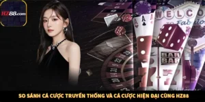 So Sánh Cá Cược Truyền Thống Và Cá Cược Hiện Đại Cùng HZ88