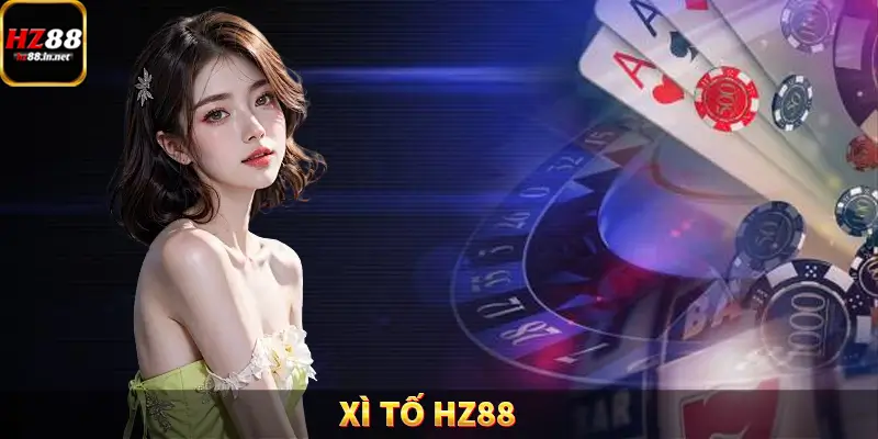 Xì Tố HZ88 – Game Bài Đẳng Cấp Phần Thưởng Cực Khủng