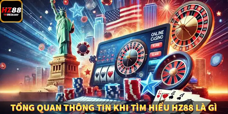 Casino Trực Tuyến HZ88 Có Thực Sự Minh Bạch Và An Toàn Không? 11 Tổng quan thông tin khi tìm hiểu HZ88 là gì