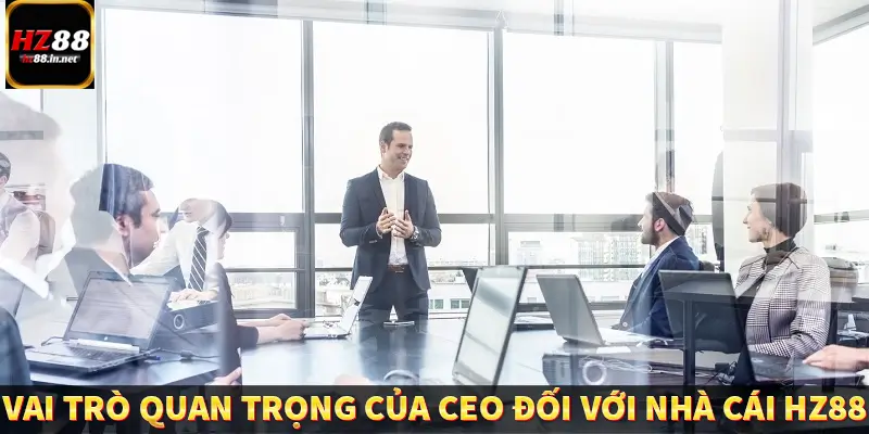 CEO Nguyễn Ánh Lan - Người Truyền Lửa Của Thương Hiệu HZ88 5 Vai trò quan trọng của CEO đối với nhà cái HZ88