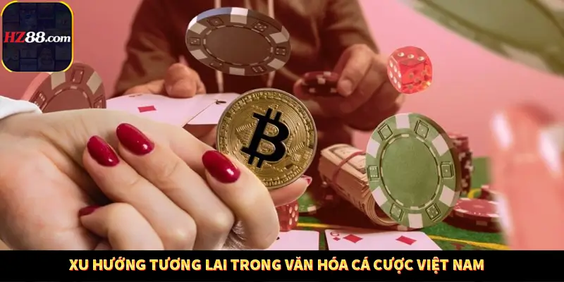 Xu hướng tương lai trong văn hóa cá cược Việt Nam