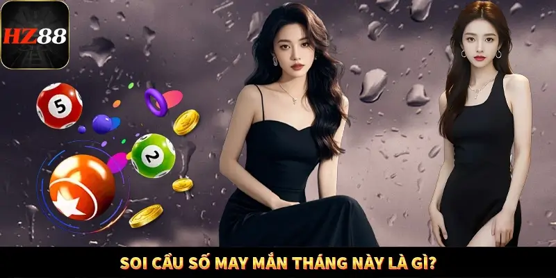 Soi cầu số may mắn tháng này là gì?