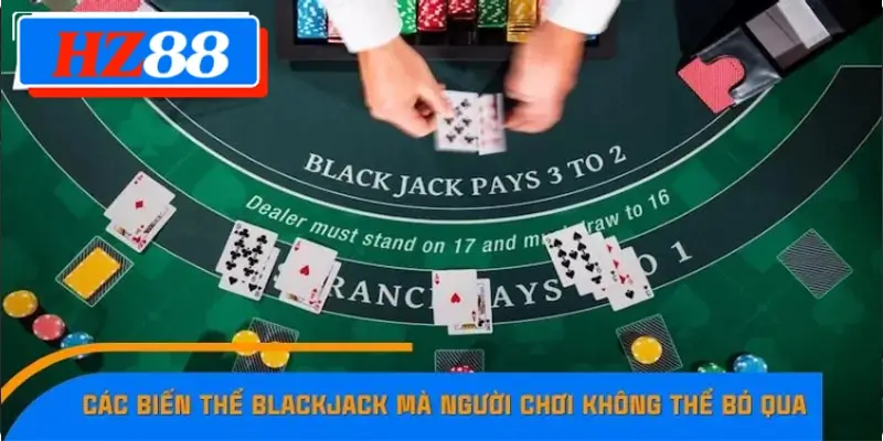 Các biến thể Blackjack mà người chơi không thể bỏ qua Các biến thể Blackjack mà người chơi không thể bỏ qua