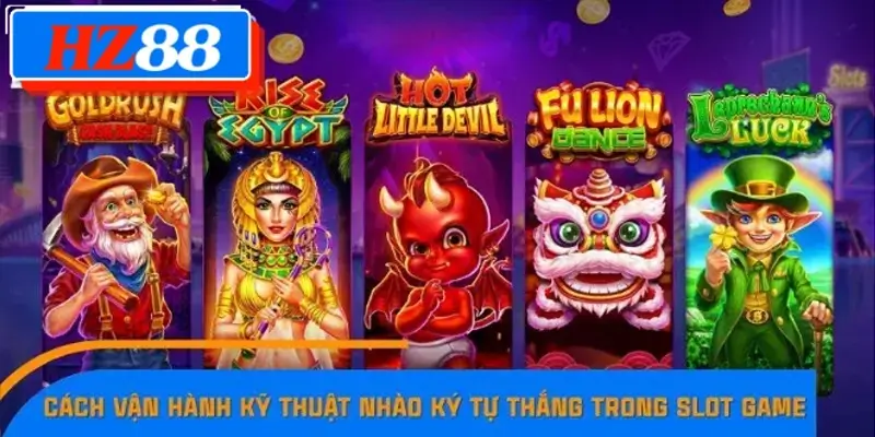 Cách vận hành kỹ thuật nhào ký tự thắng trong Slot game