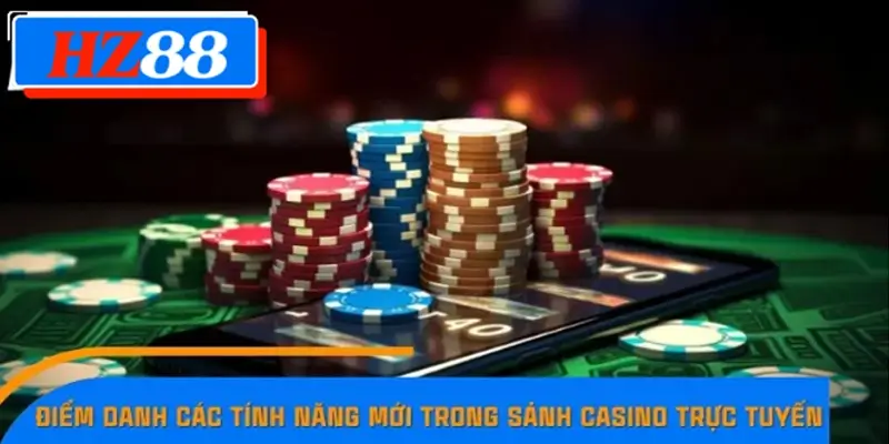 Điểm danh các tính năng mới trong sảnh casino trực tuyến