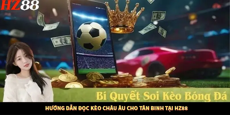 Casino Trực Tuyến HZ88 Có Thực Sự Minh Bạch Và An Toàn Không? 12 Hướng dẫn đọc kèo châu Âu cho tân binh tại HZ88