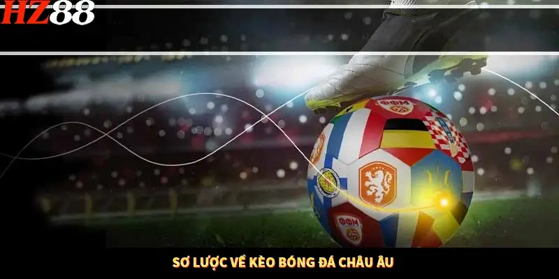 Casino Trực Tuyến HZ88 Có Thực Sự Minh Bạch Và An Toàn Không? 11 Sơ lược về kèo bóng đá châu Âu