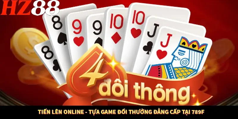Tiến Lên Online - Tựa Game Đổi Thưởng Đẳng Cấp Tại 789F