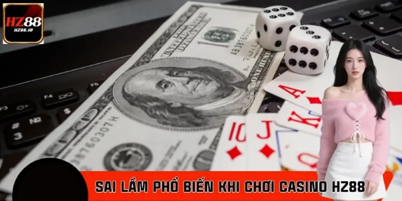 Những Sai Lầm Phổ Biến Người Mới Thường Gặp Khi Chơi Casino HZ88