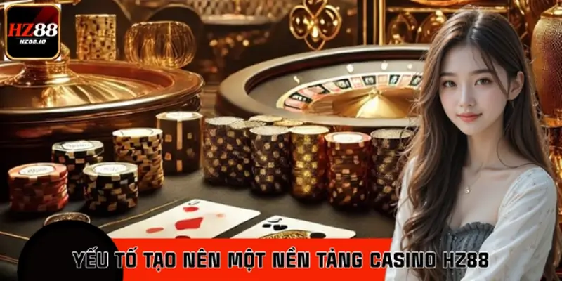 Những Yếu Tố Tạo Nên Một Nền Tảng Casino HZ88 Đáng Tin Cậy