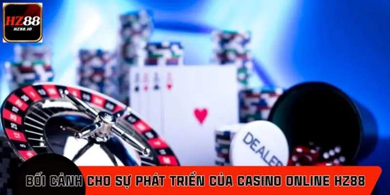 Sự phát triển của casino online HZ88 trong bối cảnh khu vực